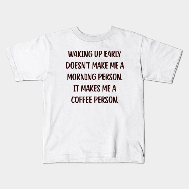 Waking Up Early Doesn'T Make Me A Morning Person. It Makes Me A Coffee Person. Coffee Cute Funny Cup College Kids T-Shirt by mounteencom